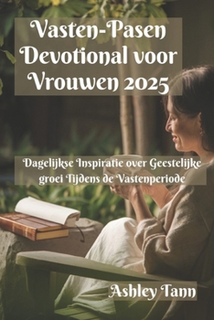 Vasten-Pasen Devotional voor Vrouwen 2025: Dagelijkse Inspiratie over Geestelijke groei Tijdens de Vastenperiode (Dutch Edition)
