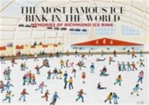 The Most Famous Ice Rink in the World: Memories of Richmond Ice Rink