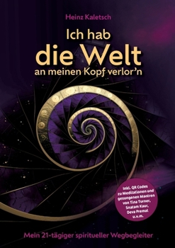 Ich hab die Welt an meinen Kopf verlor`n: Mein 21-tägiger spiritueller Wegbegleiter (German Edition)
