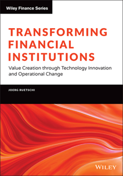 Hardcover Transforming Financial Institutions: Value Creation Through Technology Innovation and Operational Change Book
