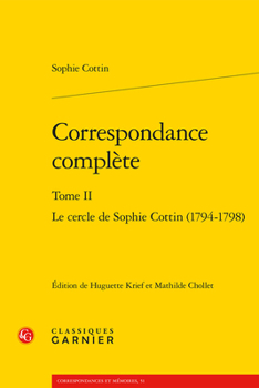 Correspondance Complete: Le Cercle de Sophie Cottin (1794-1798)