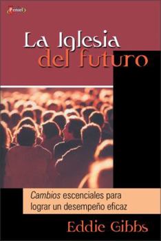 Paperback La Iglesia del Futuro: Cambios Esenciales Para Lograr un Desempeno Eficaz = Church Next [Spanish] Book
