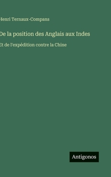 Hardcover De la position des Anglais aux Indes: Et de l'expédition contre la Chine [French] Book