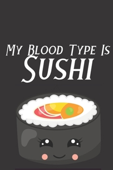 My Blood Type Is Sushi: Novelty Sushi Notebook ~ Small Lined Notebook
