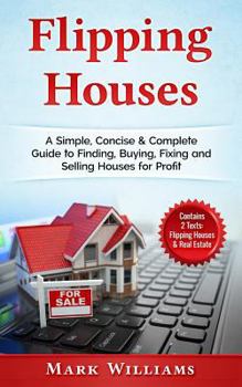 Paperback Flipping Houses: A Simple, Concise & Complete Guide to Finding, Buying, Fixing and Selling Houses for Profit. (Contains 2 Texts: Flippi Book