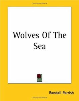 Wolves of the Sea: Being a Tale of the Colonies from the Manuscript of One Geoffry Carlyle, Seaman, Narrating Certain Strange Adventures Which Befell Him Aboard the Pirate Craft "Namur"