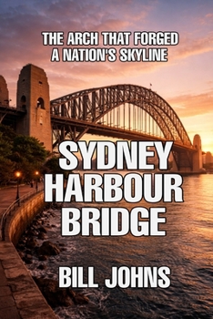 Paperback Sydney Harbour Bridge: The Arch That Forged a Nation's Skyline Book