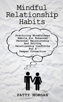 Paperback Mindful Relationship Habits: Practicing Mindfulness Habits For Enhanced Personal Relationships And Solving Relationship Conflicts For A Deeper Conn Book