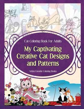 Paperback Cat Coloring Book for Adults My Captivating Creative Cat Designs and Patterns: Artists Favorite Coloring Books Book