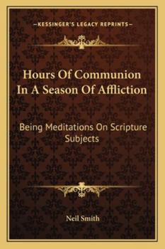 Paperback Hours Of Communion In A Season Of Affliction: Being Meditations On Scripture Subjects Book