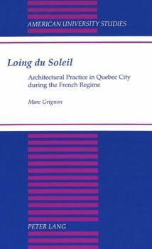 Hardcover Loing Du Soleil: Architectural Practice in Quebec City During the French Regime Book