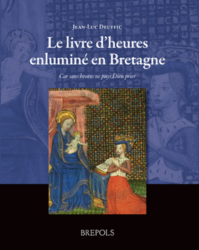 Le Livre d'Heures Enlumine En Bretagne: Car Sans Heures Ne Puys Dieu Prier