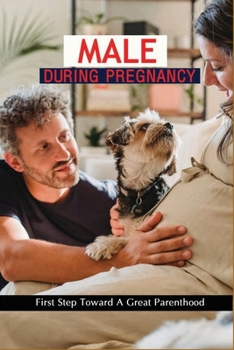Paperback Male During Pregnancy: First Step Toward A Great Parenthood: Mens Behavior During Pregnancy Book