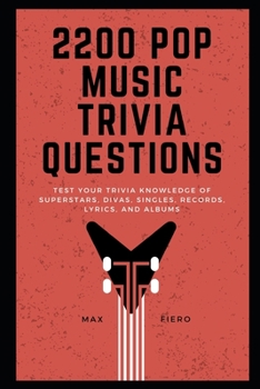 2200 Pop Music Quiz Questions: Test your Trivia Knowledge of Superstars, Divas, Singles, Records, Lyrics, and Albums
