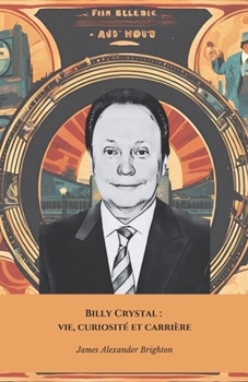 Billy Crystal : vie, curiosité et carrière: Un hommage à l'acteur comique qui a marqué l'histoire du cinéma (French Edition)