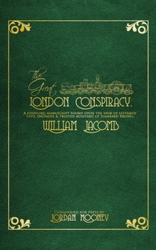 The Great London Conspiracy: A startling manuscript found on the desk of esteemed civil engineer & assistant to Isambard Brunel, William Jacomb