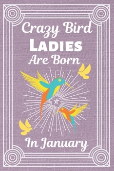 Paperback Crazy Bird Ladies Are Born In January: BIRD LOVER gifts: This Bird Notebook Bird Journal has an eye catching cover. It is 6x9in with 120 lined ruled p Book