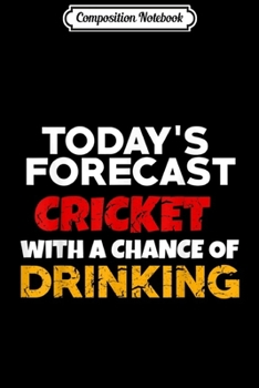Composition Notebook: Today's forecast cricket with a chance of drinking funny  Journal/Notebook Blank Lined Ruled 6x9 100 Pages