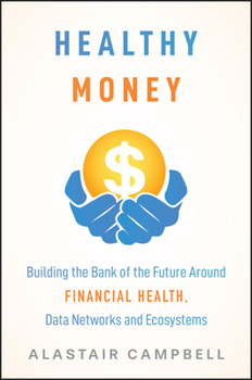 Hardcover Healthy Money: Building the Bank of the Future Around Financial Health, Data Networks and Ecosystems Book