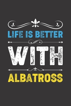 Life Is Better With Albatross: Funny Albatross Lovers Gifts Dot Grid Journal Notebook 6x9 120 Pages
