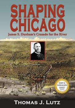Paperback Shaping Chicago: James S. Dunham's Crusade for the River Book