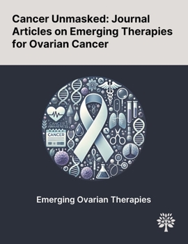 Paperback Cancer Unmasked: Journal Articles on Emerging Therapies for Ovarian Cancer Book