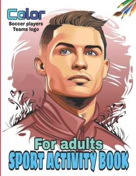 Paperback Sport Activity Book For Adults: Ronaldo, Salah, Pogba, Ramos, Dybala, Mbappe, Iniesta, Hazard and More! Adult Activity Book Sport, Coloring Soccer Pla Book