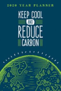 Keep Cool And Reduce Carbon. 2020 Year Planner.: Daily, Weekly & Monthly Calendar Diary