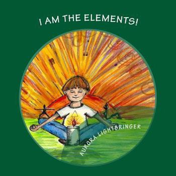 Paperback I Am The Elements!: A child's book of Earth, Air, Fire and Water. Book