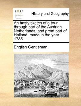 Paperback An Hasty Sketch of a Tour Through Part of the Austrian Netherlands, and Great Part of Holland, Made in the Year 1785. ... Book