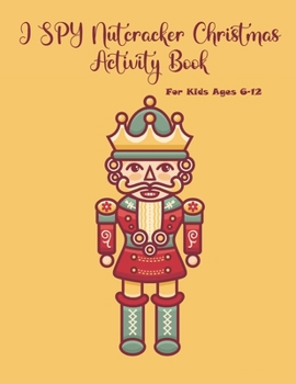 Paperback I SPY Nutcracker Christmas Activity Book For Kids Ages 6-12: Fun Book Of Entertaining Games And Activities For Young Kids, Coloring Designs Book