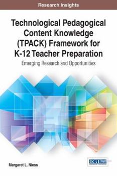 Hardcover Technological Pedagogical Content Knowledge (TPACK) Framework for K-12 Teacher Preparation: Emerging Research and Opportunities Book