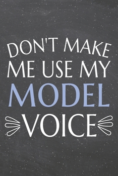 Don't Make Me Use My Model Voice: Model Dot Grid Notebook, Planner or Journal | 110 Dotted Pages | Office Equipment, Supplies | Funny Model Gift Idea for Christmas or Birthday
