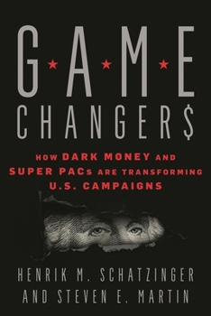 Hardcover Game Changers: How Dark Money and Super PACs Are Transforming U.S. Campaigns Book