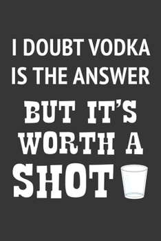 Paperback I Doubt Vodka Is The Answer But Its Worth A Shot Notebook: Lined Journal, 120 Pages, 6 x 9, Affordable Gift Journal Matte Finish Book