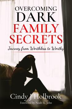 Overcoming DARK Family Secrets: Journey from Worthless to Worthy