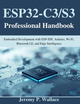 Paperback ESP32-C3/S3 Professional Handbook: Embedded Development with ESP-IDF, Arduino, Wi-Fi, Bluetooth LE, and Edge Intelligence Book