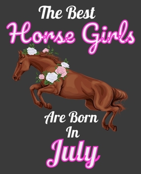 The Best Horse Girls Are Born In July: Unique Journal For Horse Girls, Owners and Lovers, Birthday Funny Note Book Gift for Women, Diary 110 Blank Lined Pages, 7.5 x 9.25 in