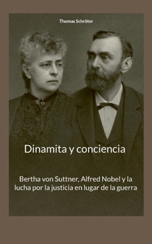 Dinamita y conciencia: Bertha von Suttner, Alfred Nobel y la lucha por la justicia en lugar de la guerra (Spanish Edition)