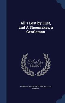 Hardcover All's Lost by Lust, and A Shoemaker, a Gentleman Book