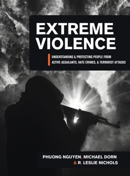 Hardcover Extreme Violence: Understanding and Protecting People from Active Assailants, Hate Crimes, and Terrorist Attacks Book