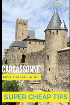 Paperback Super Cheap Carcassonne - Travel Guide 2019: Enjoy a $1,000 trip to Carcassonne for under $150 Book