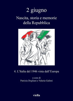 2 Giugno. Nascita, Storia E Memorie Della Repubblica: L'italia Del 1946 Vista Dall'europa (I Libri Di Viella, 373)