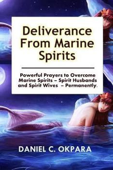 Paperback Deliverance from Marine Spirits: Powerful Prayers to Overcome Marine Spirits - Spirit Husbands and Spirit Wives - Permanently. Book