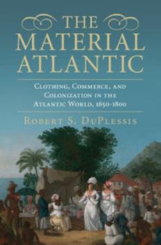 Hardcover The Material Atlantic: Clothing, Commerce, and Colonization in the Atlantic World, 1650-1800 Book