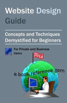 Paperback Website Design Guide For Private and Business Users: Introductory Concepts and Techniques Demystified For Beginners Book