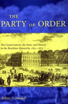 Hardcover The Party of Order: The Conservatives, the State, and Slavery in the Brazilian Monarchy, 1831-1871 Book