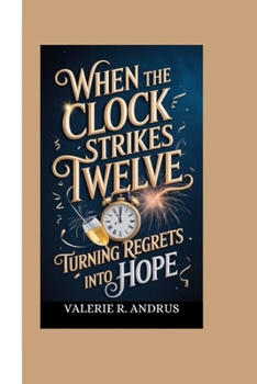 WHEN THE CLOCK STRIKES TWELVE TURNING REGRETS INTO HOPE