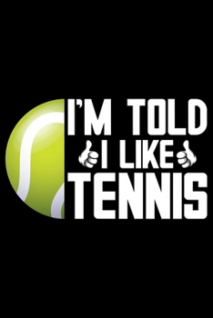 I'm Told I Like Tennis: Best Tennis Player Journal Notebook - Tennis Lover Gifts – Tennis Player Life Notebook Journal - Funny Tennis Ball Diary