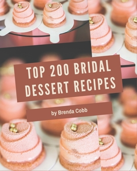 Paperback Top 200 Bridal Dessert Recipes: Discover Bridal Dessert Cookbook NOW! Book